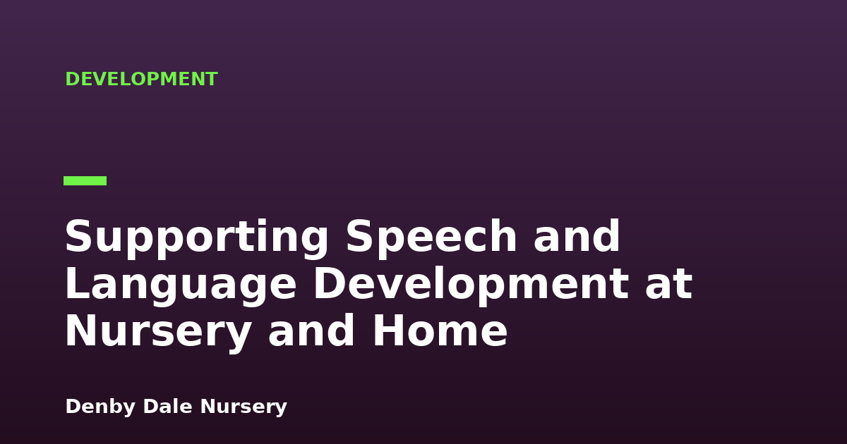 Supporting Speech and Language Development at Nursery and Home